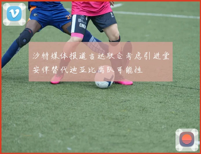 沙特媒体报道吉达联合考虑引进堂安律替代迪亚比离队可能性