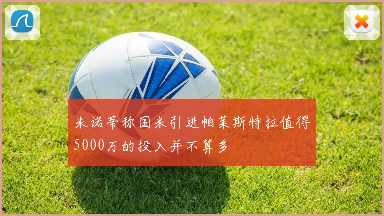 米诺蒂称国米引进帕莱斯特拉值得5000万的投入并不算多